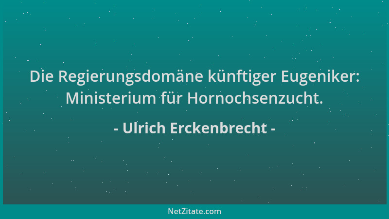 Ulrich Erckenbrecht - Die Regierungsdomäne künftiger Eugeniker: Ministerium für Hornochsenzucht....