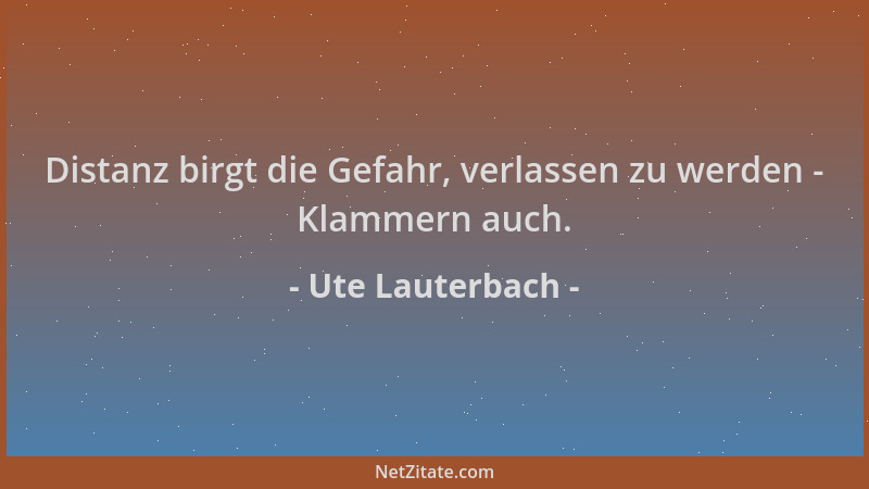 Ute Lauterbach - Distanz birgt die Gefahr, verlassen zu werden - Klammern auch....