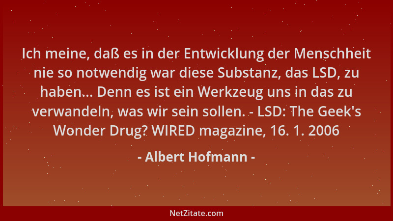 Albert Hofmann - Ich meine, daß es in der Entwicklung der Menschheit nie so notwendig war diese Substanz, das LSD, zu haben...