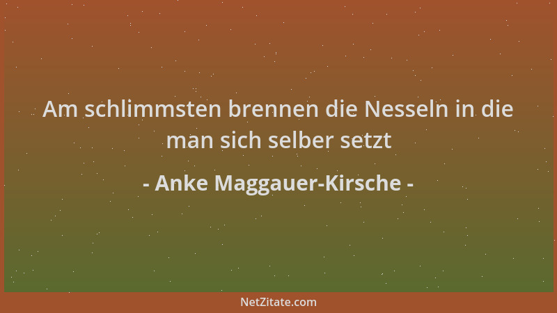 Anke Maggauer-Kirsche - Am schlimmsten brennen die Nesseln in die man sich selber setzt...
