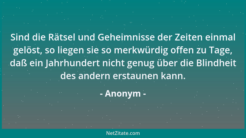 Anonym - Sind die Rätsel und Geheimnisse der Zeiten einmal gelöst, so liegen sie so merkwürdig offen zu Tage, daß ein Jahrh...