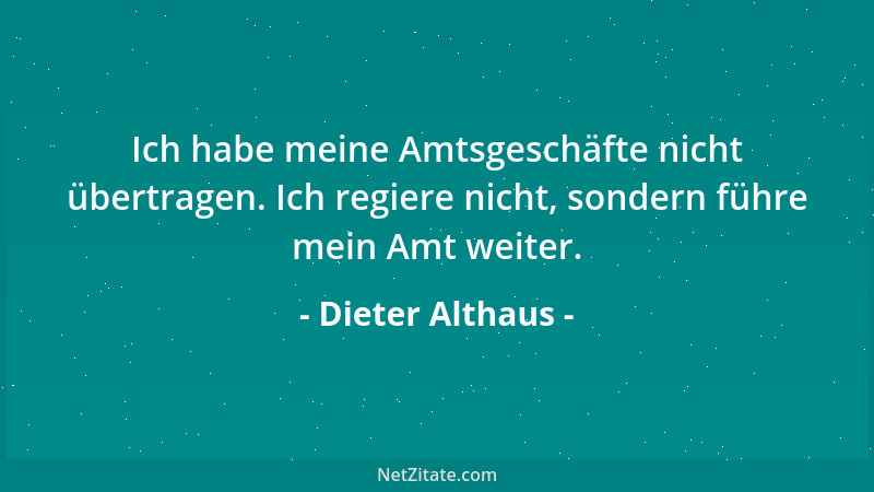 Dieter Althaus - Ich habe meine Amtsgeschäfte nicht übertragen. Ich regiere nicht, sondern führe mein Amt weiter....