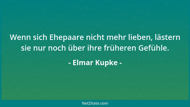 Elmar Kupke - Wenn sich Ehepaare nicht mehr lieben, lästern sie nur noch über ihre früheren Gefühle....