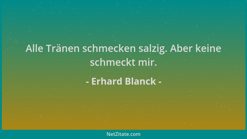 Erhard Blanck - Alle Tränen schmecken salzig. Aber keine schmeckt mir....