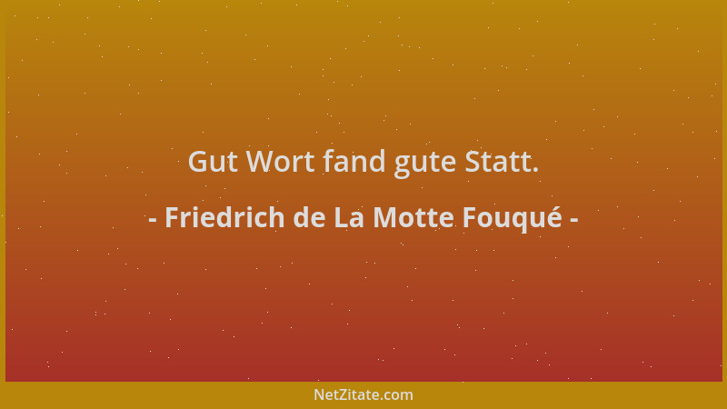 Friedrich de La Motte Fouqué - Gut Wort fand gute Statt....