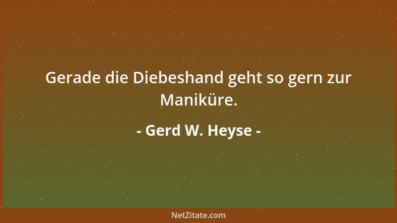 Gerd W. Heyse - Gerade die Diebeshand geht so gern zur Maniküre....