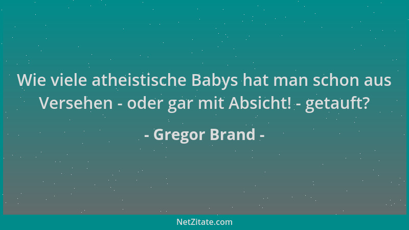 Gregor Brand - Wie viele atheistische Babys hat man schon aus Versehen - oder gar mit Absicht! - getauft?...