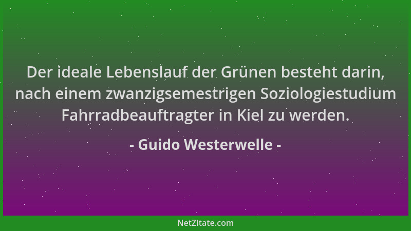 Guido Westerwelle - Der ideale Lebenslauf der Grünen besteht darin, nach einem zwanzigsemestrigen Soziologiestudium Fahrrad...