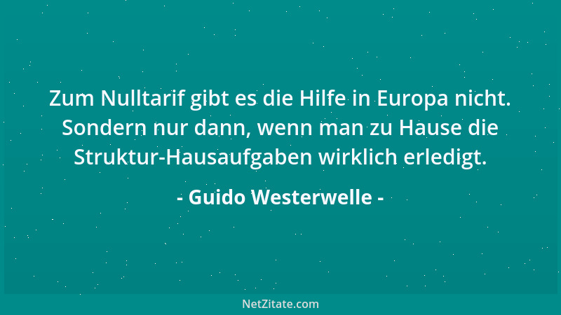 Guido Westerwelle - Zum Nulltarif gibt es die Hilfe in Europa nicht. Sondern nur dann, wenn man zu Hause die Struktur-Hausa...