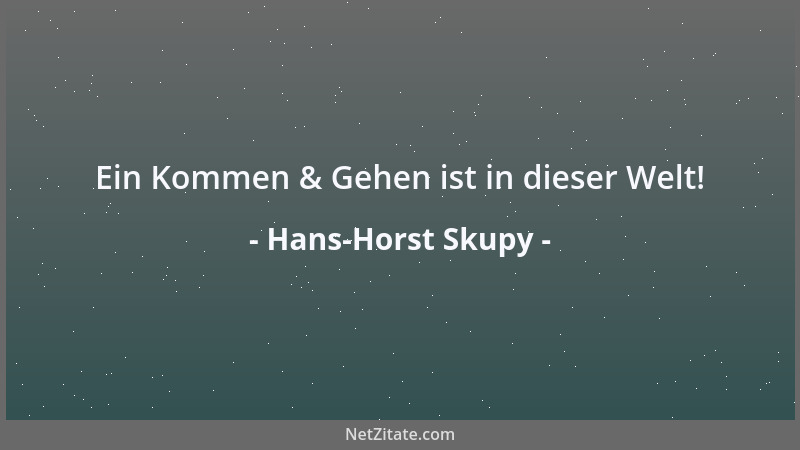 Hans-Horst Skupy - Ein Kommen & Gehen ist in dieser Welt!...