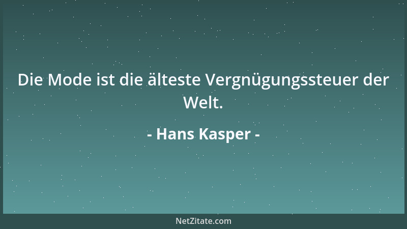 Hans Kasper - Die Mode ist die älteste Vergnügungssteuer der Welt....