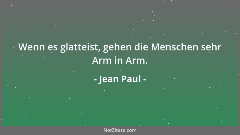 Jean Paul - Wenn es glatteist, gehen die Menschen sehr Arm in Arm....