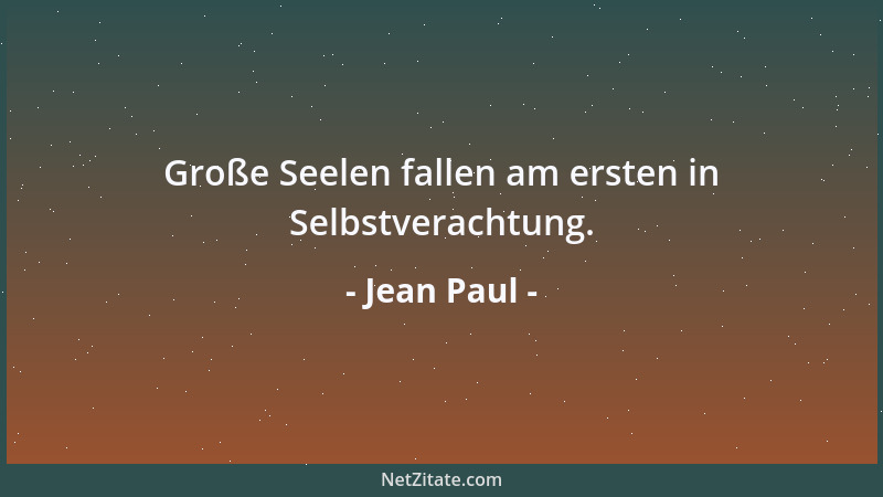 Jean Paul - Große Seelen fallen am ersten in Selbstverachtung....
