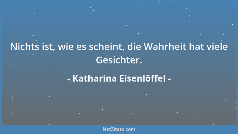 Katharina Eisenlöffel - Nichts ist, wie es scheint, die Wahrheit hat viele Gesichter....