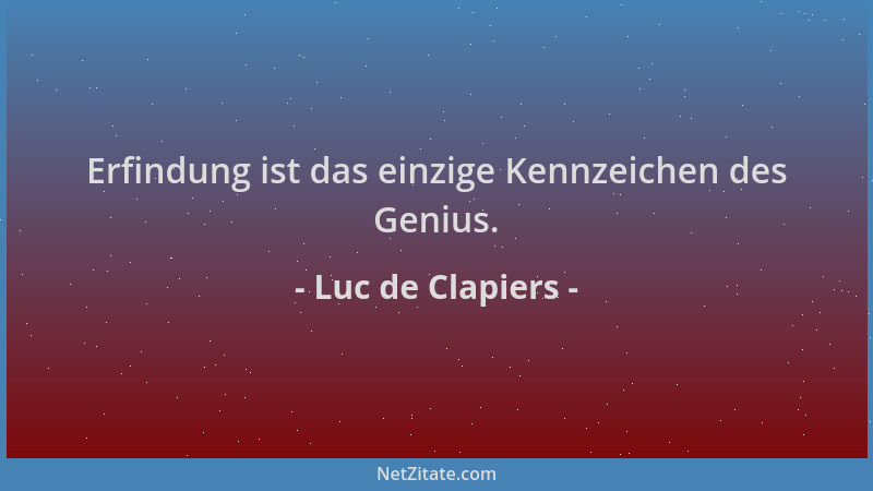 Luc de Clapiers - Erfindung ist das einzige Kennzeichen des Genius....
