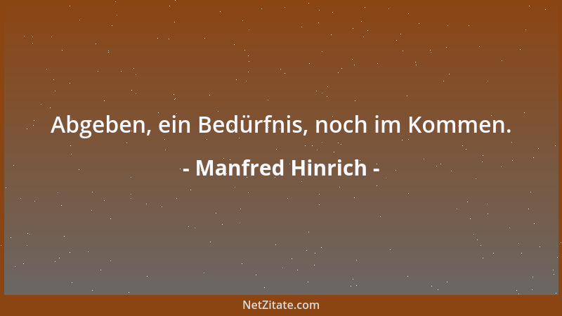 Manfred Hinrich - Abgeben, ein Bedürfnis, noch im Kommen....