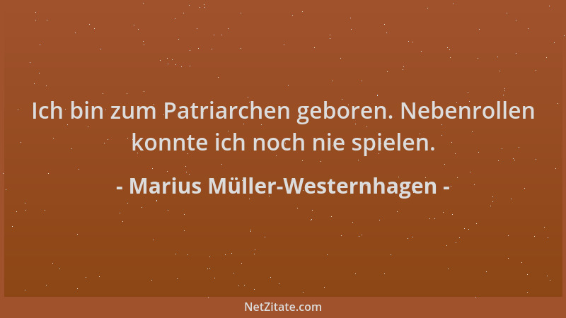Marius Müller-Westernhagen - Ich bin zum Patriarchen geboren. Nebenrollen konnte ich noch nie spielen....