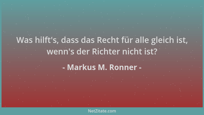 Markus M. Ronner - Was hilft 's, dass das Recht für alle gleich ist, wenn 's der Richter nicht ist?...