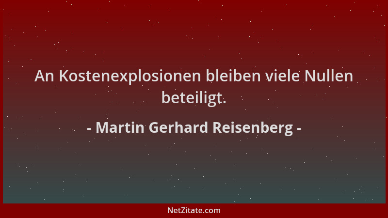 Martin Gerhard Reisenberg - An Kostenexplosionen bleiben viele Nullen beteiligt....