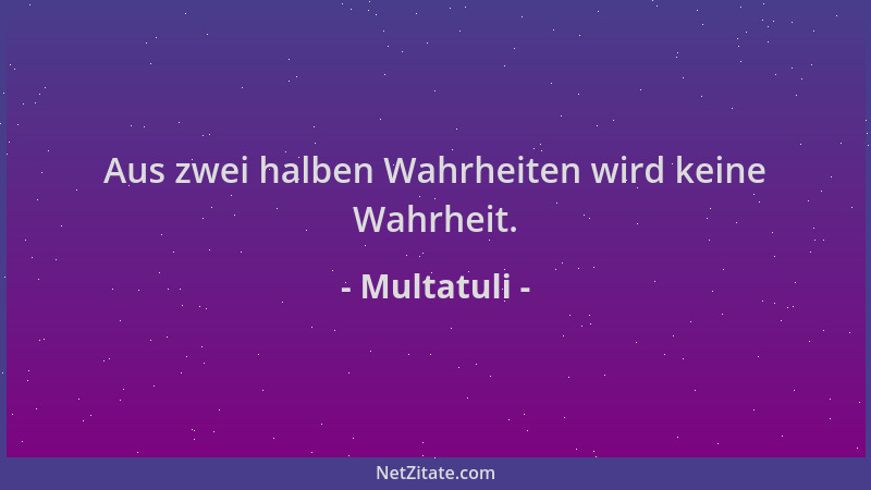 Multatuli - Aus zwei halben Wahrheiten wird keine Wahrheit....