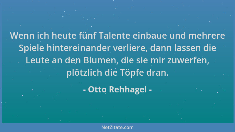 Otto Rehhagel - Wenn ich heute fünf Talente einbaue und mehrere Spiele hintereinander verliere, dann lassen die Leute an de...