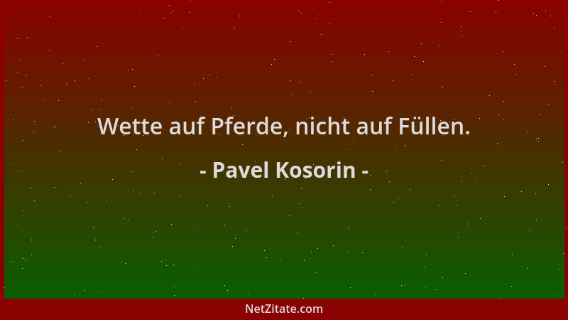 Pavel Kosorin - Wette auf Pferde, nicht auf Füllen....