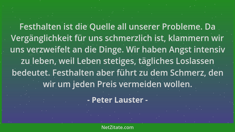 Peter Lauster - Festhalten ist die Quelle all unserer Probleme. Da Vergänglichkeit für uns schmerzlich ist, klammern wir un...