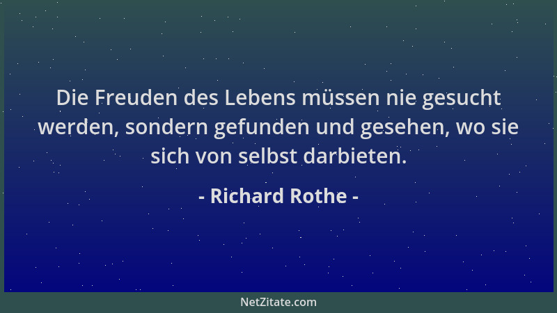 Richard Rothe - Die Freuden des Lebens müssen nie gesucht werden, sondern gefunden und gesehen, wo sie sich von selbst darb...
