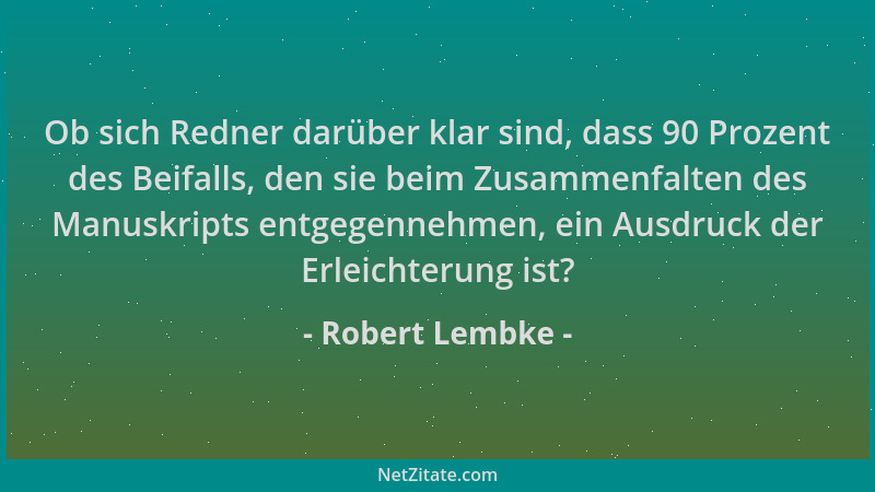 Robert Lembke - Ob sich Redner darüber klar sind, dass 90 Prozent des Beifalls, den sie beim Zusammenfalten des Manuskripts...