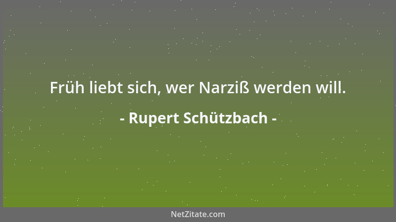 Rupert Schützbach - Früh liebt sich, wer Narziß werden will....
