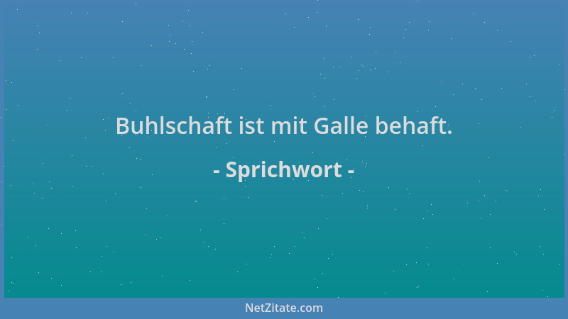 Sprichwort - Buhlschaft ist mit Galle behaft....