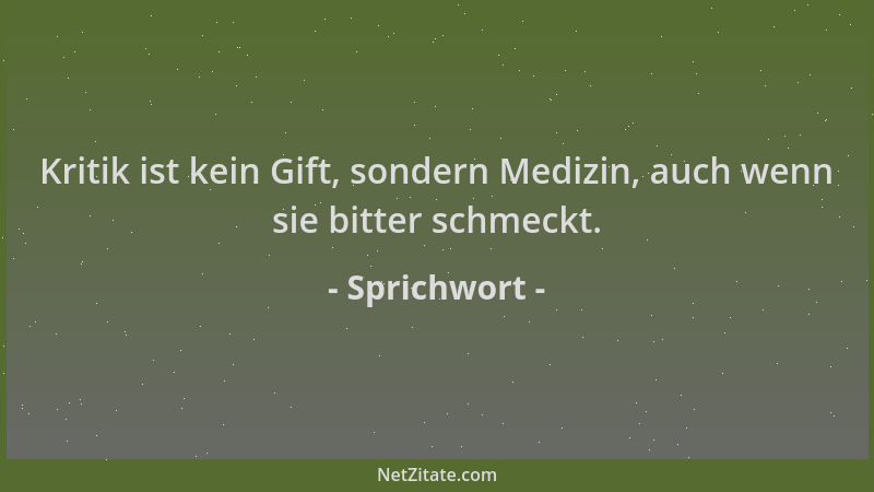 Sprichwort - Kritik ist kein Gift, sondern Medizin, auch wenn sie bitter schmeckt....