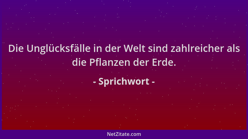 Sprichwort - Die Unglücksfälle in der Welt sind zahlreicher als die Pflanzen der Erde....