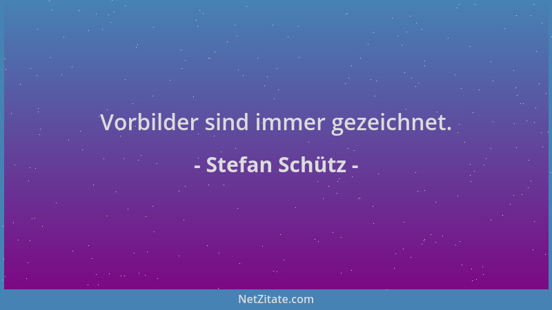 Stefan Schütz - Vorbilder sind immer gezeichnet....