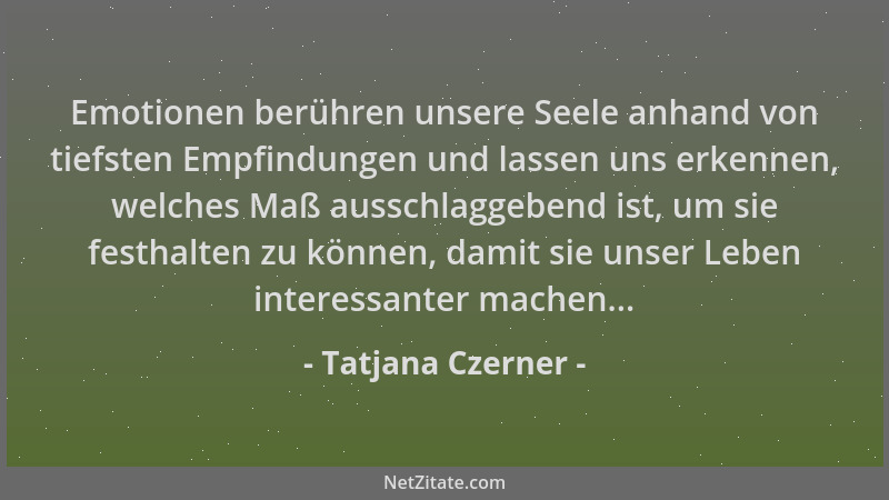 Tatjana Czerner - Emotionen berühren unsere Seele anhand von tiefsten Empfindungen und lassen uns erkennen, welches Maß aus...