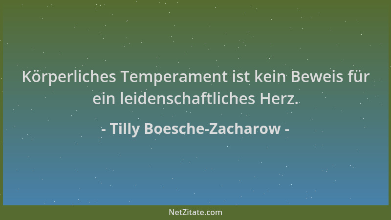 Tilly Boesche-Zacharow - Körperliches Temperament ist kein Beweis für ein leidenschaftliches Herz....