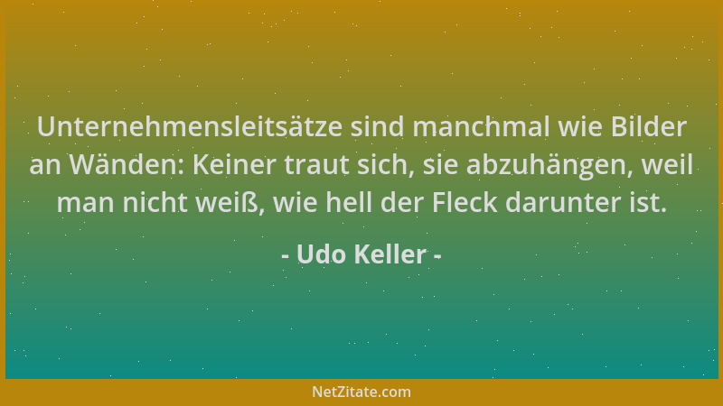 Udo Keller - Unternehmensleitsätze sind manchmal wie Bilder an Wänden: Keiner traut sich, sie abzuhängen, weil man nicht we...