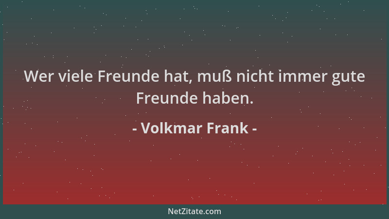 Volkmar Frank - Wer viele Freunde hat, muß nicht immer gute Freunde haben....