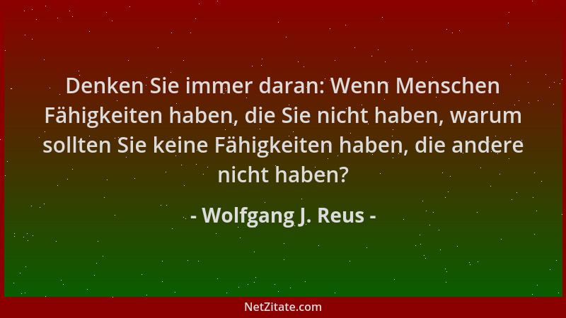 Wolfgang J. Reus - Denken Sie immer daran: Wenn Menschen Fähigkeiten haben, die Sie nicht haben, warum sollten Sie keine Fä...