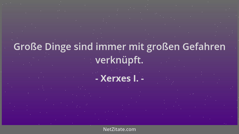 Xerxes I. - Große Dinge sind immer mit großen Gefahren verknüpft....