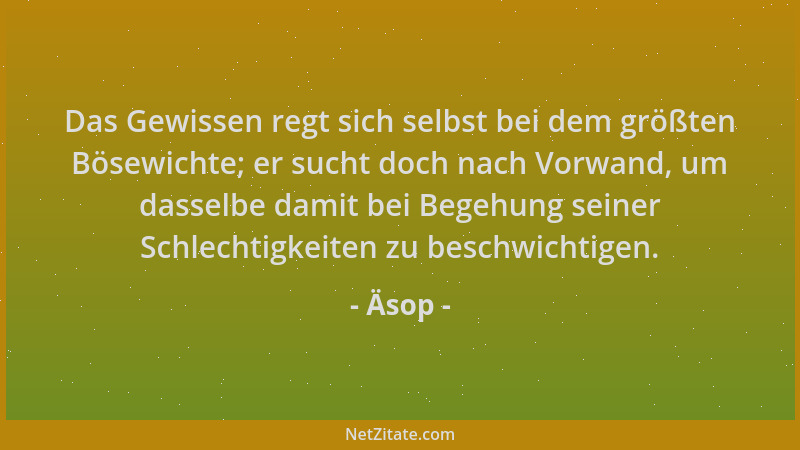 Äsop - Das Gewissen regt sich selbst bei dem größten Bösewichte; er sucht doch nach Vorwand, um dasselbe damit bei Begehung...