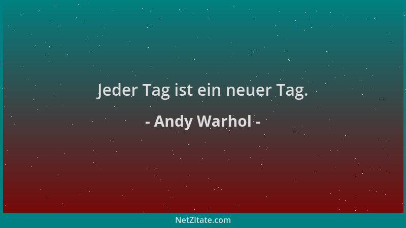 Andy Warhol - Jeder Tag ist ein neuer Tag....