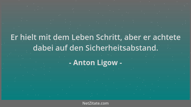Anton Ligow - Er hielt mit dem Leben Schritt, aber er achtete dabei auf den Sicherheitsabstand....