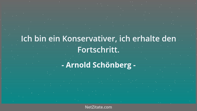 Arnold Schönberg - Ich bin ein Konservativer, ich erhalte den Fortschritt....