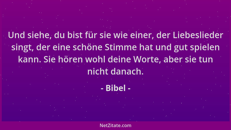 Bibel - Und siehe, du bist für sie wie einer, der Liebeslieder singt, der eine schöne Stimme hat und gut spielen kann. Sie...