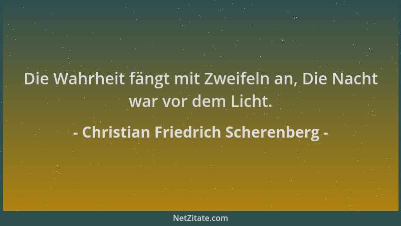 Christian Friedrich Scherenberg - Die Wahrheit fängt mit Zweifeln an, Die Nacht war vor dem Licht....