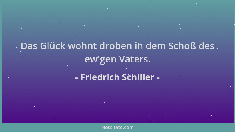 Friedrich Schiller - Das Glück wohnt droben in dem Schoß des ew 'gen Vaters....