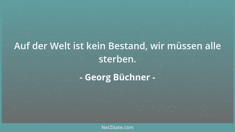 Georg Büchner - Auf der Welt ist kein Bestand, wir müssen alle sterben....