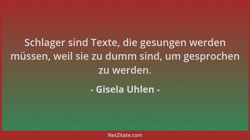 Gisela Uhlen - Schlager sind Texte, die gesungen werden müssen, weil sie zu dumm sind, um gesprochen zu werden....