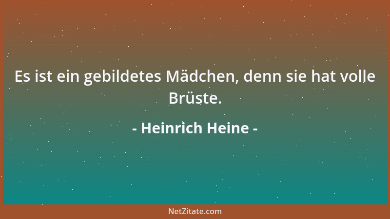 Heinrich Heine - Es ist ein gebildetes Mädchen, denn sie hat volle Brüste....